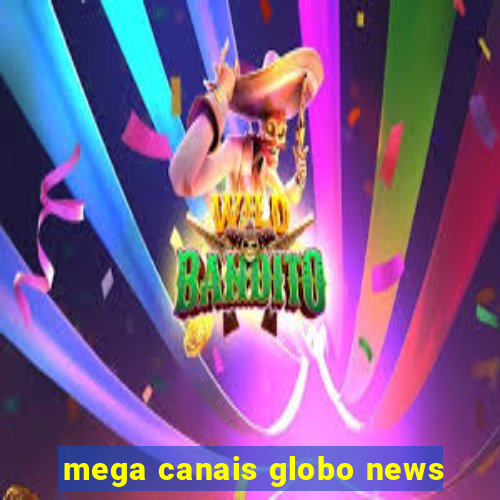 mega canais globo news